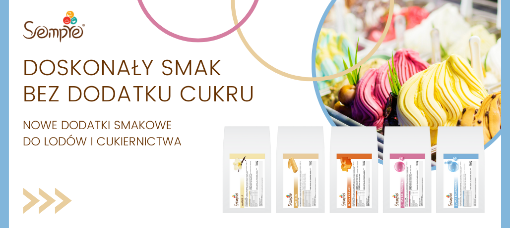 NOWA SERIA DODATKÓW SMAKOWYCH DO LODÓW I WYROBÓW CUKIERNICZYCH - BEZ DODATKU CUKRU   >>>  SPRAWDŹ  >>>